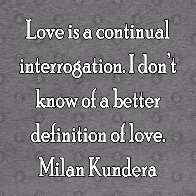 Love is a continual interrogation milan kundera by chakibium by chakibium